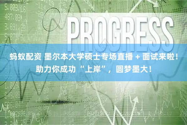 蚂蚁配资 墨尔本大学硕士专场直播 + 面试来啦！助力你成功 “上岸”，圆梦墨大！