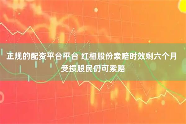 正规的配资平台平台 红相股份索赔时效剩六个月 受损股民仍可索赔